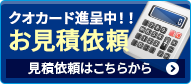 クオカード進呈中！！ お見積り依頼 見積り依頼はこちらから